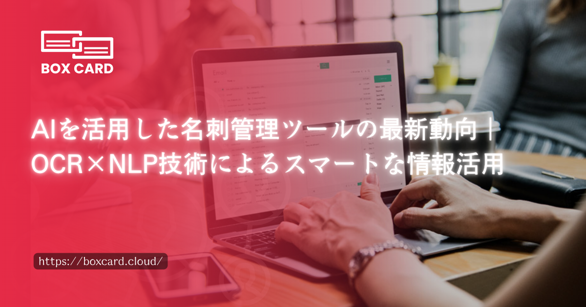 AIを活用した名刺管理ツールの最新動向｜OCR×NLP技術によるスマートな情報活用