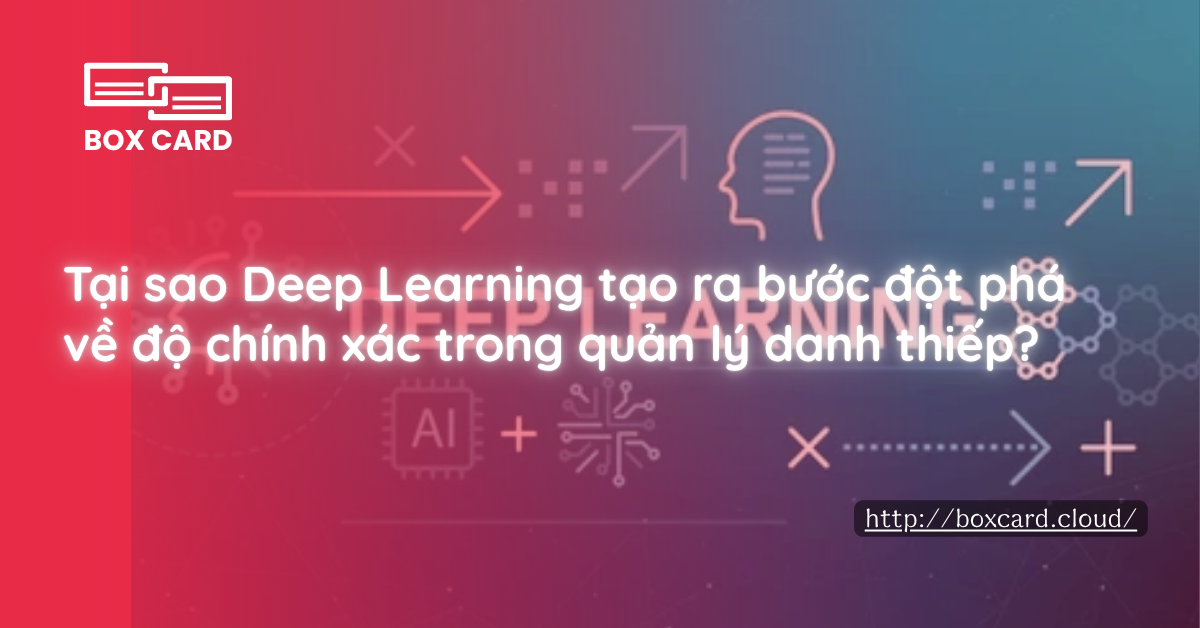 Tại sao Deep Learning tạo ra bước đột phá về độ chính xác trong quản lý danh thiếp?