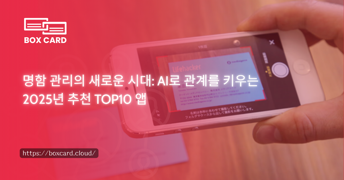 명함 관리의 새로운 시대: AI로 관계를 키우는 2025년 추천 TOP10 앱