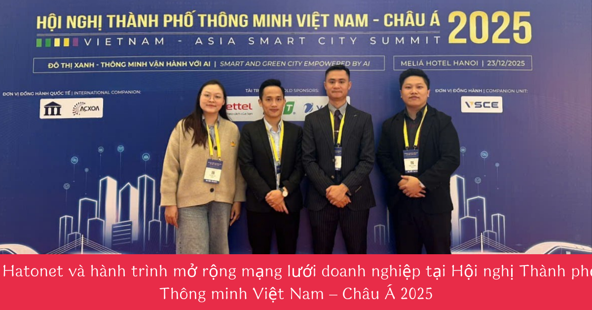 Hatonet và hành trình mở rộng mạng lưới doanh nghiệp tại Hội nghị Thành phố Thông minh Việt Nam – Châu Á 2025