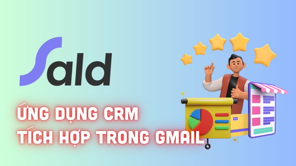 Sald – Ứng dụng CRM tích hợp trong Gmail có gì nổi bật?
