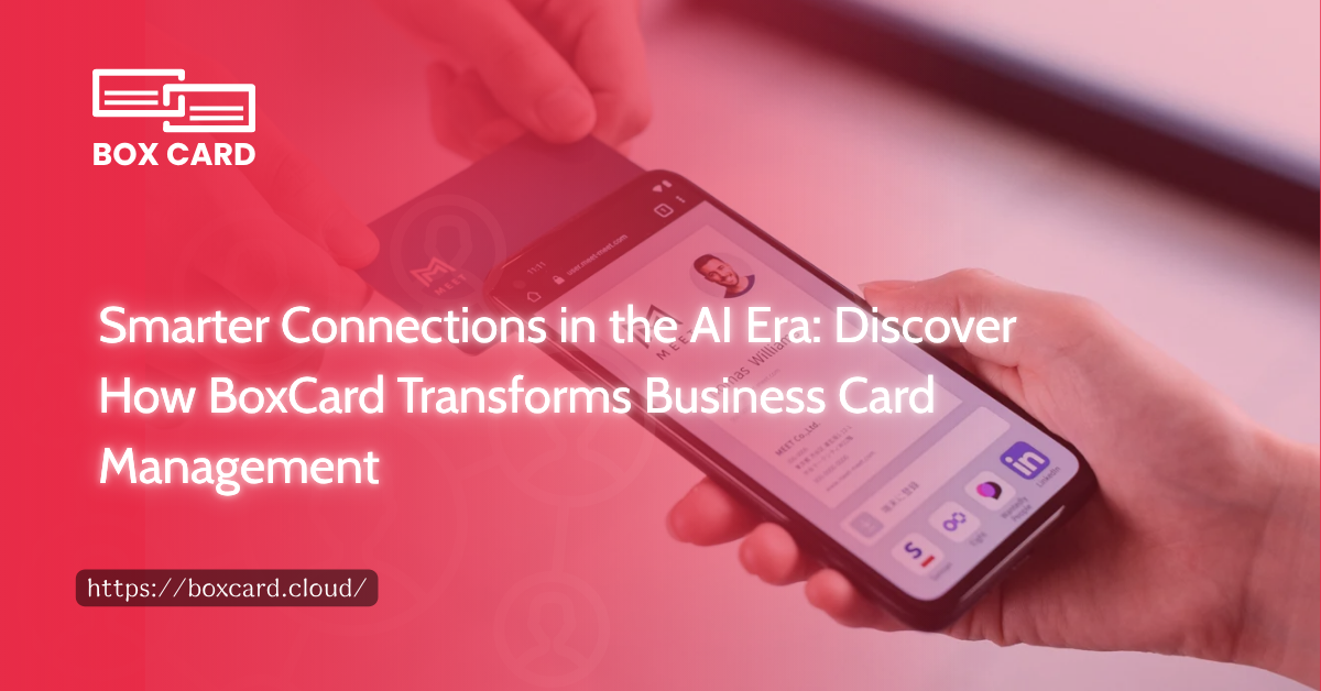 Smarter Connections in the AI Era: Discover How BoxCard Transforms Business Card Management