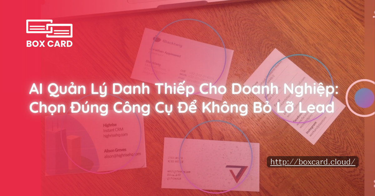 AI Quản Lý Danh Thiếp Cho Doanh Nghiệp: Chọn Đúng Công Cụ Để Không Bỏ Lỡ Lead