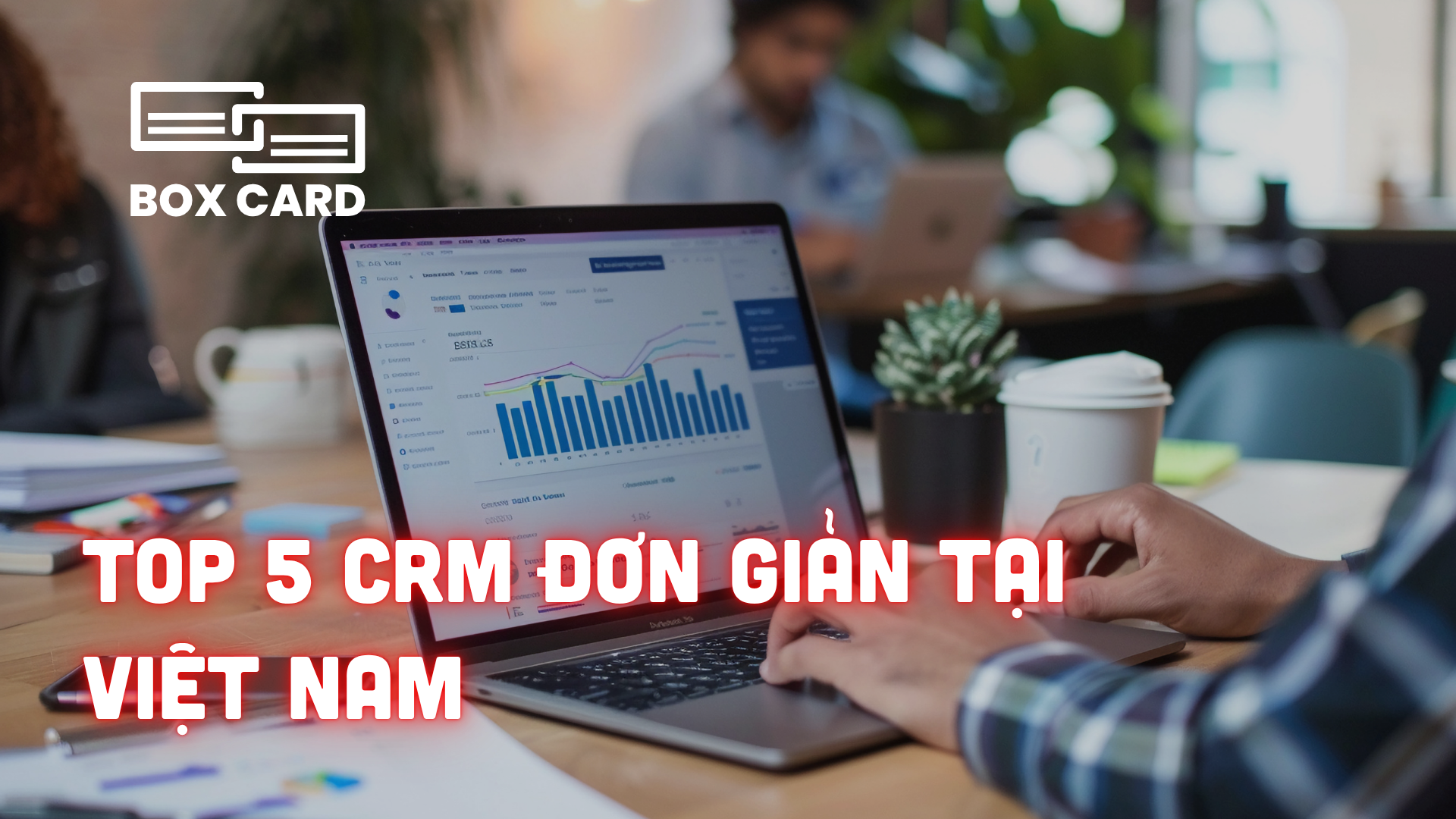 Top 5 CRM đơn giản, dễ sử dụng cho doanh nghiệp vừa và nhỏ tại Việt Nam