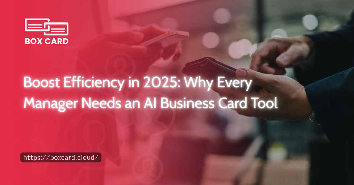 Boost Efficiency in 2025: Why Every Manager Needs an AI Business Card Tool