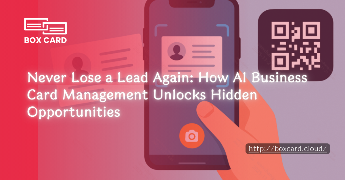 Never Lose a Lead Again: How AI Business Card Management Unlocks Hidden Opportunities