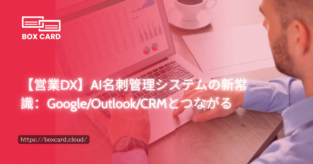 【営業DX】AI名刺管理システムの新常識：Google/Outlook/CRMとつながる